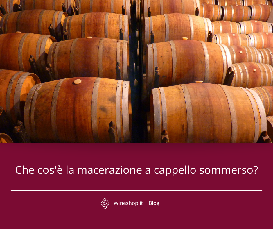 Che cos'è la macerazione a cappello sommerso?