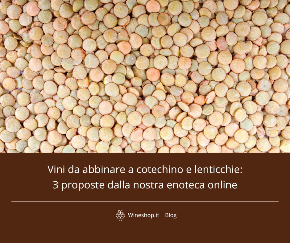Vini da abbinare a cotechino e lenticchie: 3 proposte dalla nostra enoteca online