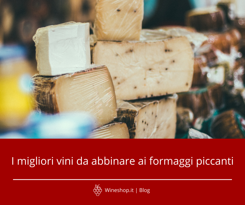 Quali vini abbinare ai formaggi piccanti?